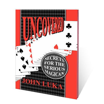 Uncovered Secrets For The Serious Magician by John Luka